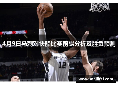 4月9日马刺对快船比赛前瞻分析及胜负预测