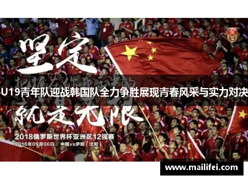 U19青年队迎战韩国队全力争胜展现青春风采与实力对决